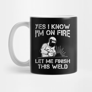 Funny Welder Yes I Know I'm On Fire Let Me Finish This Weld Mug